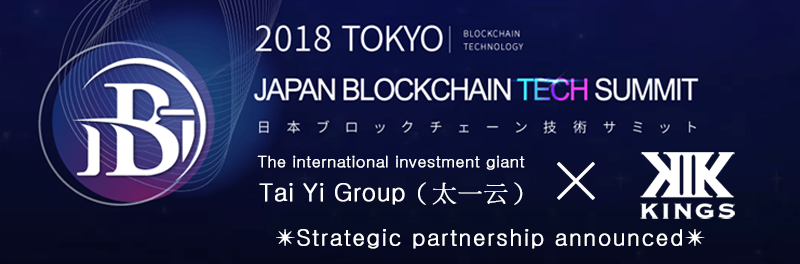 （2018.11.29）KINGS and the international investment giant Tai Yi group have announced a strategic partnership at the Japan Blockchain technology summit.